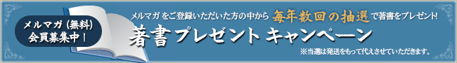 著書プレゼントキャンペーン メルマガ(無料)を新規ご登録いただいた方の中から毎月抽選5名の方へ著書プレゼント ※当選は発想をもって代えさせていただきます。